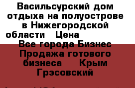 Васильсурский дом отдыха на полуострове в Нижегородской области › Цена ­ 30 000 000 - Все города Бизнес » Продажа готового бизнеса   . Крым,Грэсовский